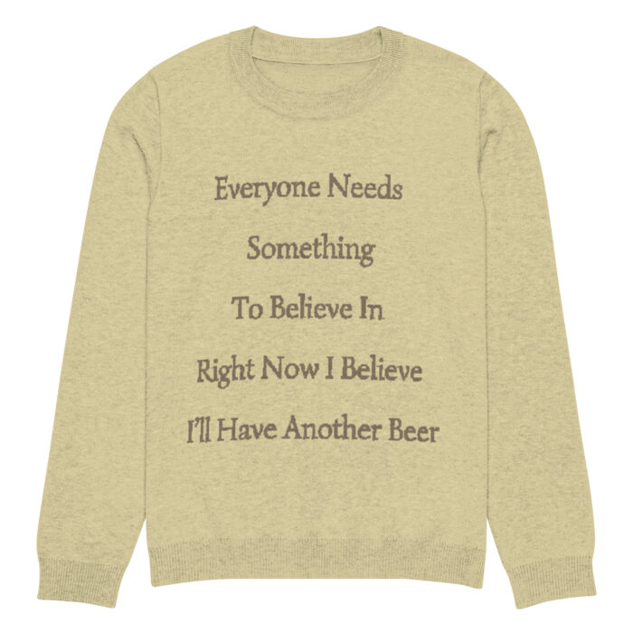 Everyone deserves something to believe in, right now i believe i'll have another beer